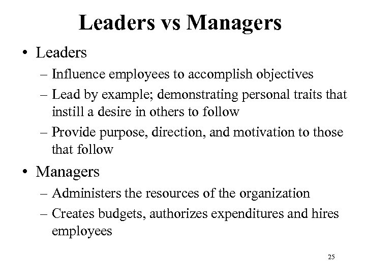 Leaders vs Managers • Leaders – Influence employees to accomplish objectives – Lead by