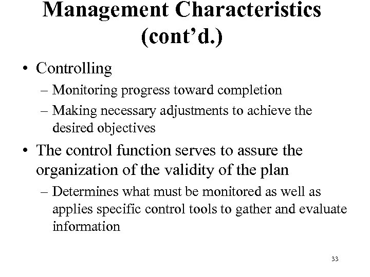 Management Characteristics (cont’d. ) • Controlling – Monitoring progress toward completion – Making necessary