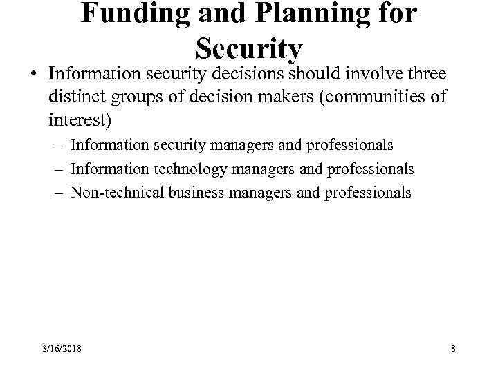 Funding and Planning for Security • Information security decisions should involve three distinct groups