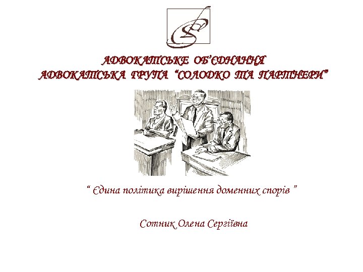 АДВОКАТСЬКЕ ОБ’ЄДНАННЯ АДВОКАТСЬКА ГРУПА “СОЛОДКО ТА ПАРТНЕРИ” “ Єдина політика вирішення доменних спорів ”
