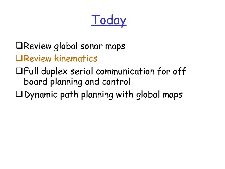 Today q Review global sonar maps q Review kinematics q Full duplex serial communication
