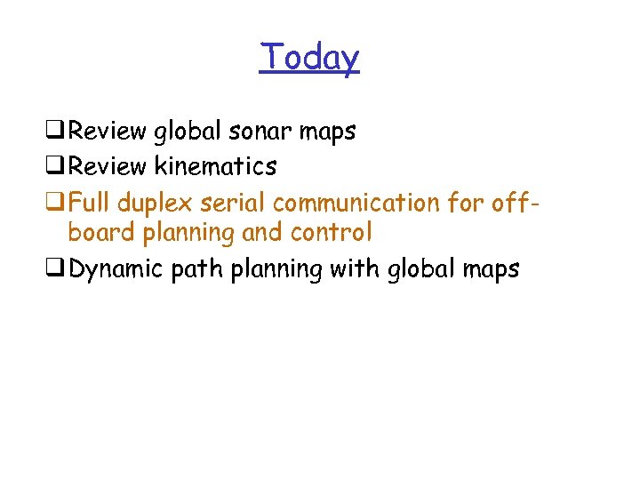 Today q Review global sonar maps q Review kinematics q Full duplex serial communication