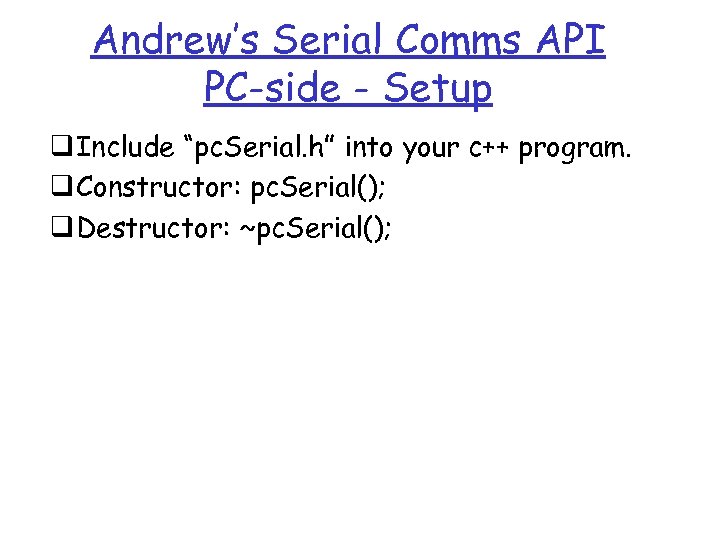 Andrew’s Serial Comms API PC-side - Setup q Include “pc. Serial. h” into your