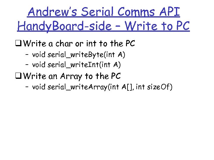 Andrew’s Serial Comms API Handy. Board-side – Write to PC q Write a char