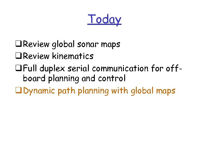 Today q Review global sonar maps q Review kinematics q Full duplex serial communication