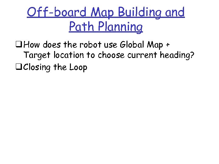 Off-board Map Building and Path Planning q How does the robot use Global Map