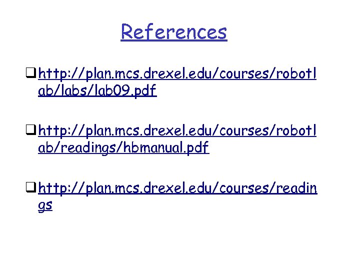 References q http: //plan. mcs. drexel. edu/courses/robotl ab/labs/lab 09. pdf q http: //plan. mcs.