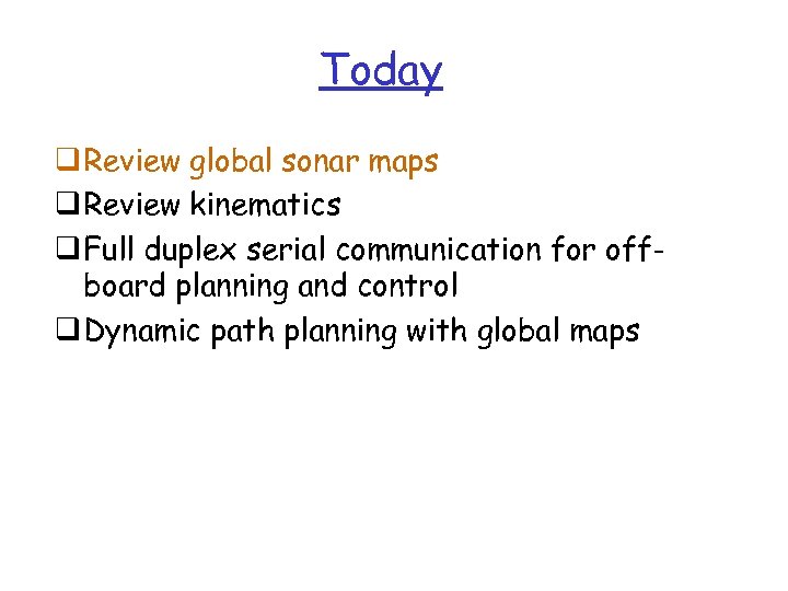 Today q Review global sonar maps q Review kinematics q Full duplex serial communication