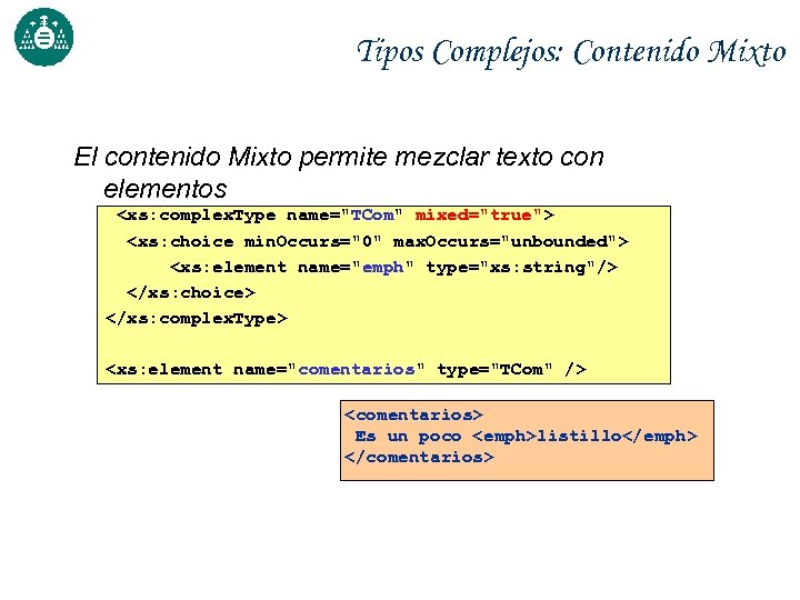 Tipos Complejos: Contenido Mixto El contenido Mixto permite mezclar texto con elementos <xs: complex.