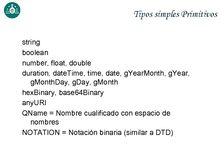 Tipos simples Primitivos string boolean number, float, double duration, date. Time, time, date, g.