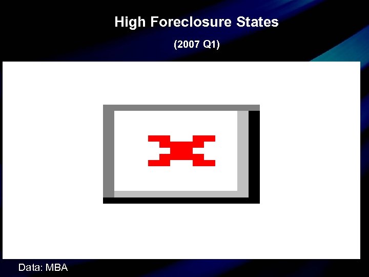 High Foreclosure States (2007 Q 1) Data: MBA 