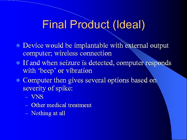 Final Product (Ideal) Device would be implantable with external output computer; wireless connection l