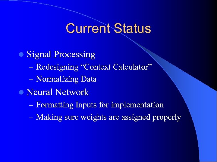 Current Status l Signal Processing – Redesigning “Context Calculator” – Normalizing Data l Neural