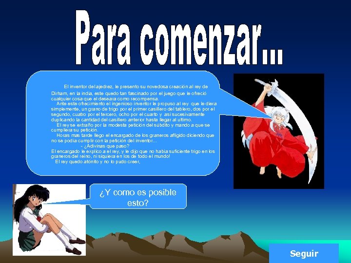 El inventor del ajedrez, le presento su novedosa creación al rey de Dirham, en