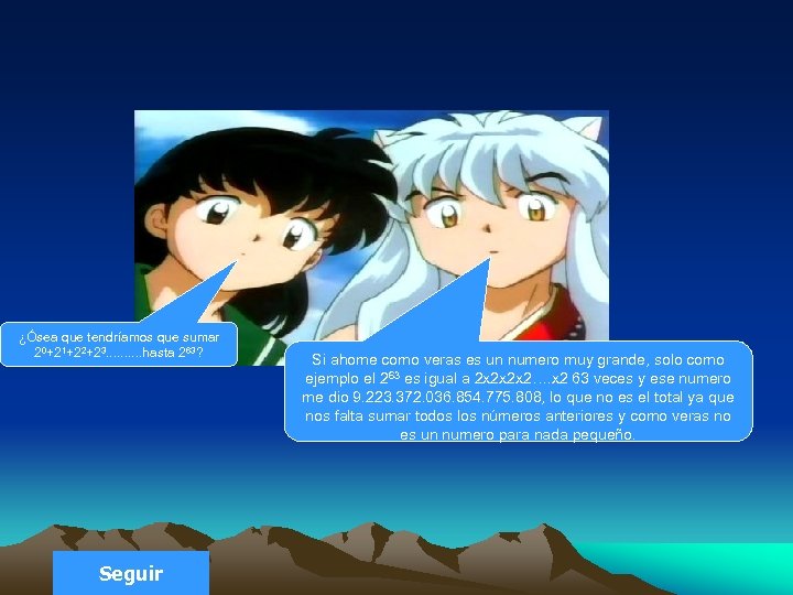 ¿Ósea que tendríamos que sumar 20+21+22+23. . hasta 2 63? Seguir Si ahome como