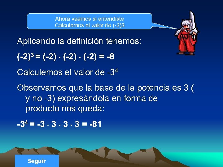 Ahora veamos si entendiste Calculemos el valor de (-2)3 Aplicando la definición tenemos: (-2)3