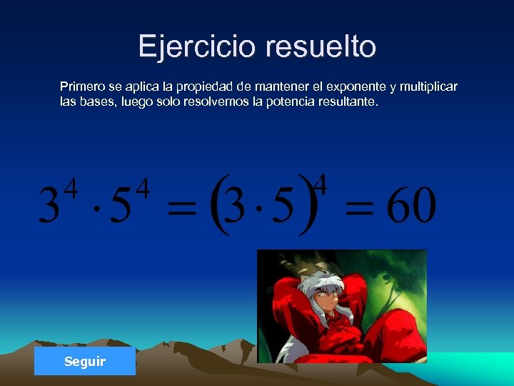Ejercicio resuelto Primero se aplica la propiedad de mantener el exponente y multiplicar las