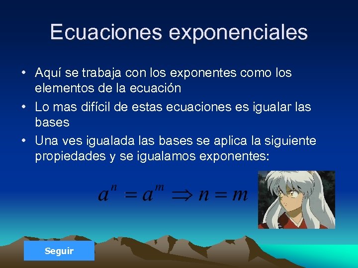 Ecuaciones exponenciales • Aquí se trabaja con los exponentes como los elementos de la