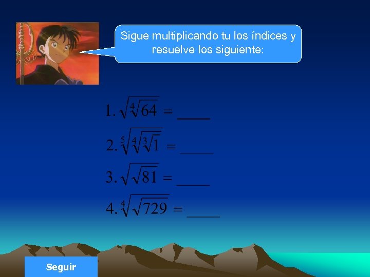 Sigue multiplicando tu los índices y resuelve los siguiente: Seguir 
