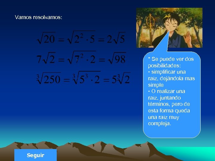 Vamos resolvamos: * Se puede ver dos posibilidades: • simplificar una raíz, dejándola mas