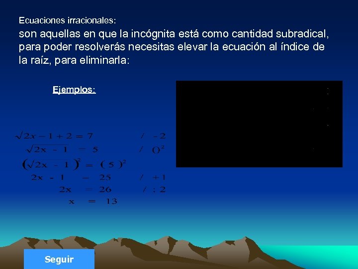 Ecuaciones irracionales: son aquellas en que la incógnita está como cantidad subradical, para poder