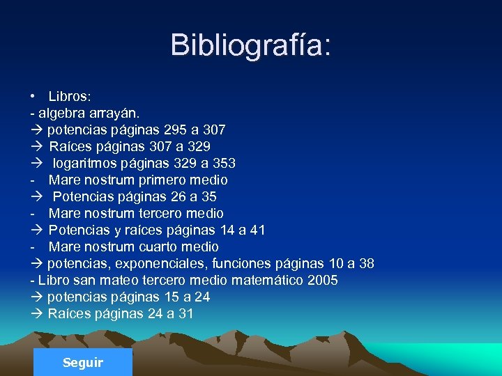 Bibliografía: • Libros: - algebra arrayán. potencias páginas 295 a 307 Raíces páginas 307