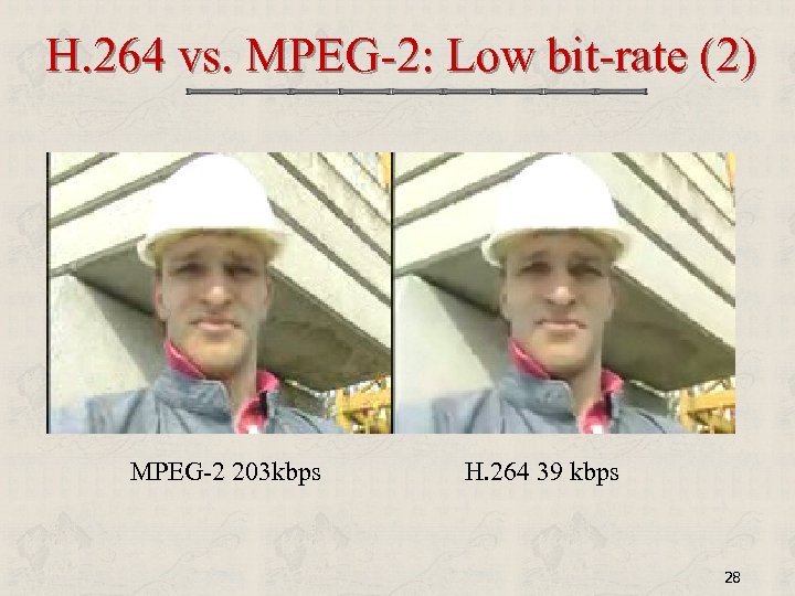 H. 264 vs. MPEG-2: Low bit-rate (2) MPEG-2 203 kbps H. 264 39 kbps