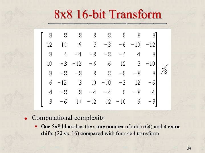 8 x 8 16 -bit Transform u Computational complexity § One 8 x 8