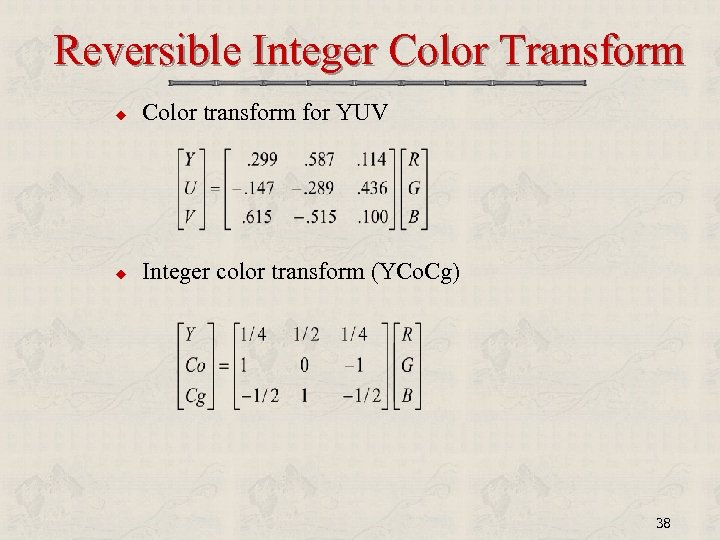 Reversible Integer Color Transform u Color transform for YUV u Integer color transform (YCo.