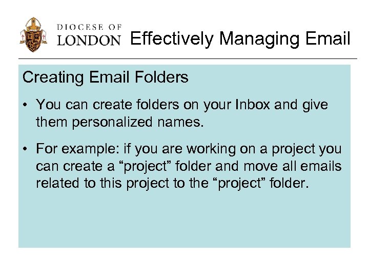 Effectively Managing Email Creating Email Folders • You can create folders on your Inbox