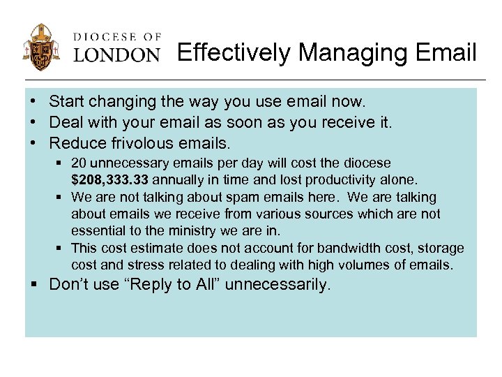 Effectively Managing Email • Start changing the way you use email now. • Deal