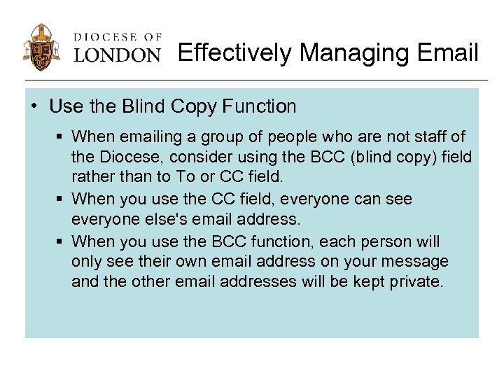 Effectively Managing Email • Use the Blind Copy Function § When emailing a group