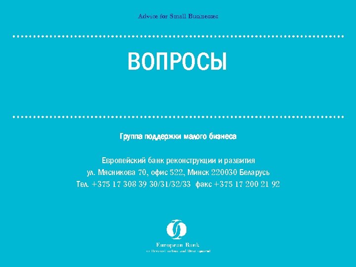 Advice for Small Businesses ВОПРОСЫ Группа поддержки малого бизнеса Европейский банк реконструкции и развития