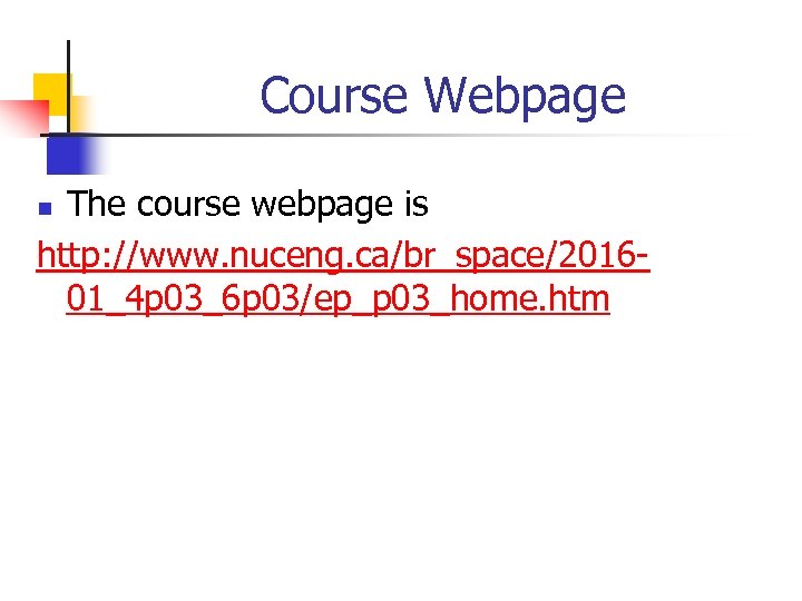 Course Webpage The course webpage is http: //www. nuceng. ca/br_space/201601_4 p 03_6 p 03/ep_p