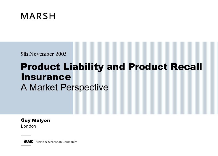 9 th November 2005 Product Liability and Product Recall Insurance A Market Perspective Guy