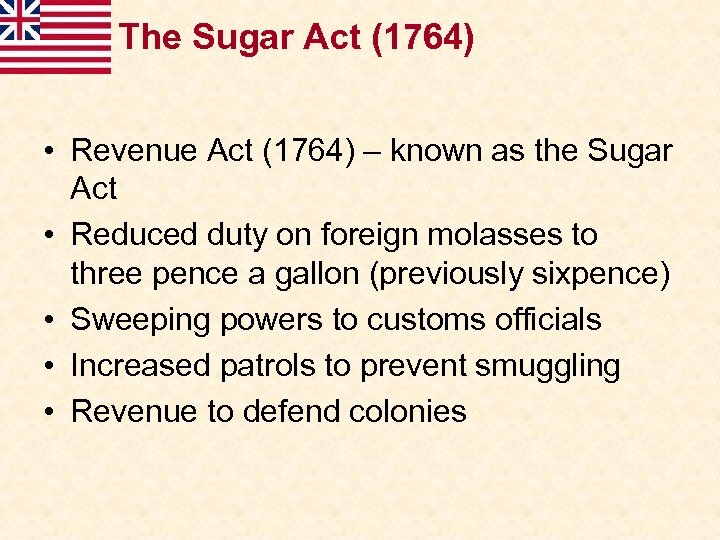 The Sugar Act (1764) • Revenue Act (1764) – known as the Sugar Act