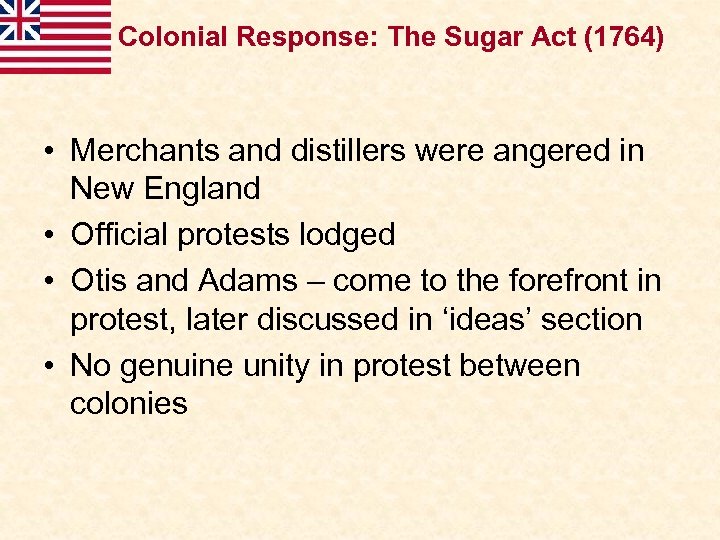 Colonial Response: The Sugar Act (1764) • Merchants and distillers were angered in New