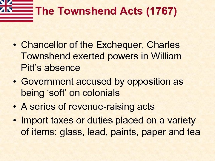 The Townshend Acts (1767) • Chancellor of the Exchequer, Charles Townshend exerted powers in