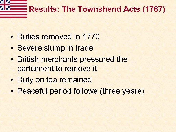 Results: The Townshend Acts (1767) • Duties removed in 1770 • Severe slump in