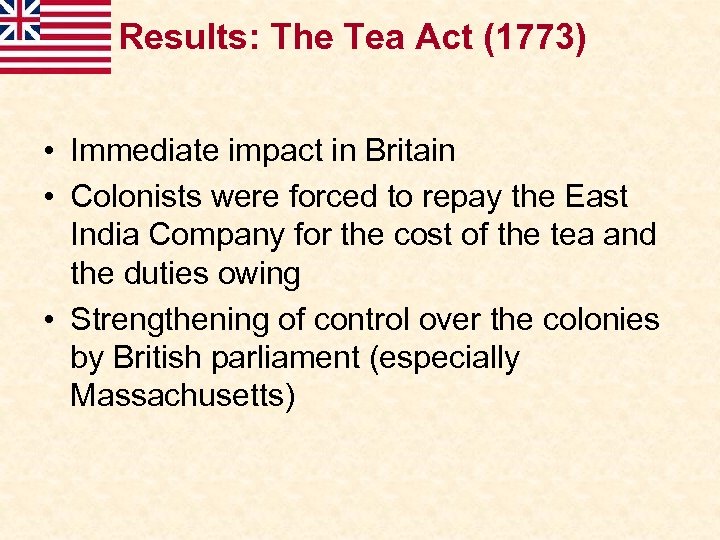 Results: The Tea Act (1773) • Immediate impact in Britain • Colonists were forced