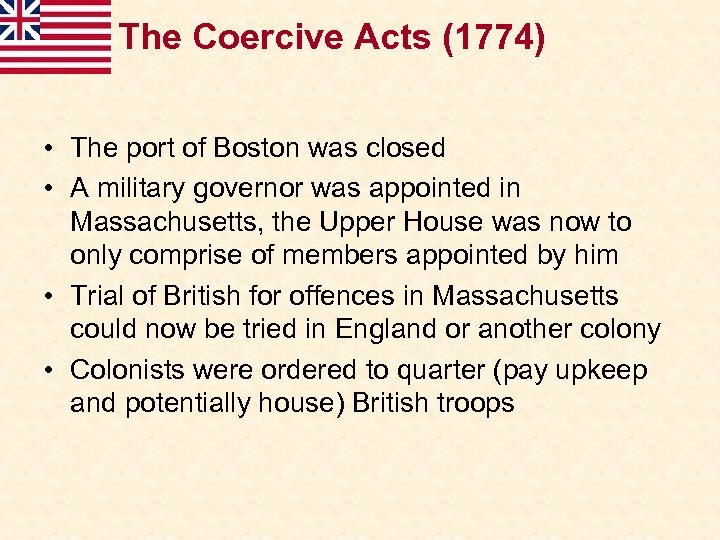 The Coercive Acts (1774) • The port of Boston was closed • A military