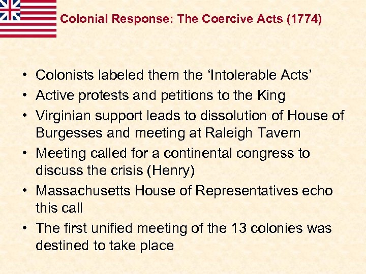 Colonial Response: The Coercive Acts (1774) • Colonists labeled them the ‘Intolerable Acts’ •