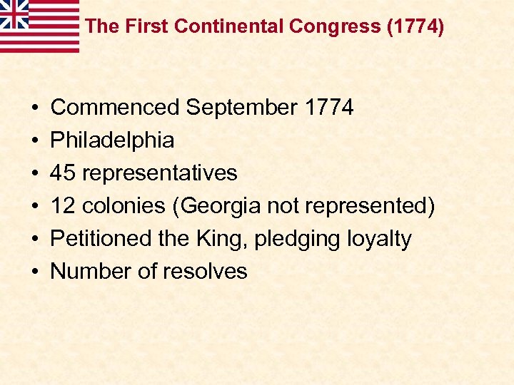 The First Continental Congress (1774) • • • Commenced September 1774 Philadelphia 45 representatives