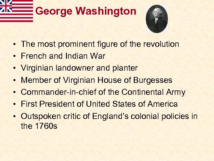 George Washington • • The most prominent figure of the revolution French and Indian