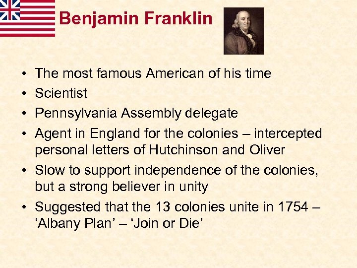 Benjamin Franklin • • The most famous American of his time Scientist Pennsylvania Assembly