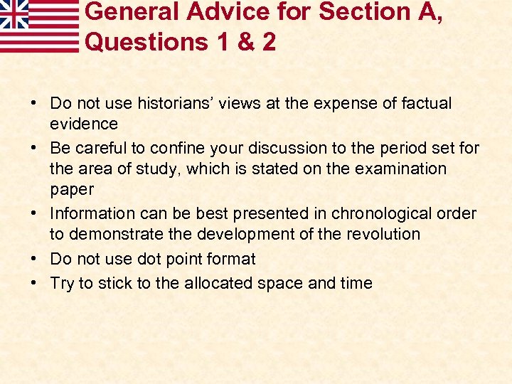 General Advice for Section A, Questions 1 & 2 • Do not use historians’