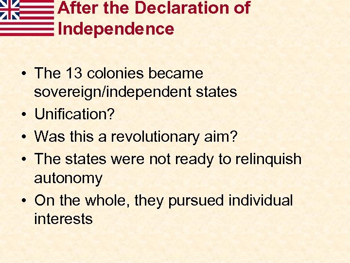 After the Declaration of Independence • The 13 colonies became sovereign/independent states • Unification?