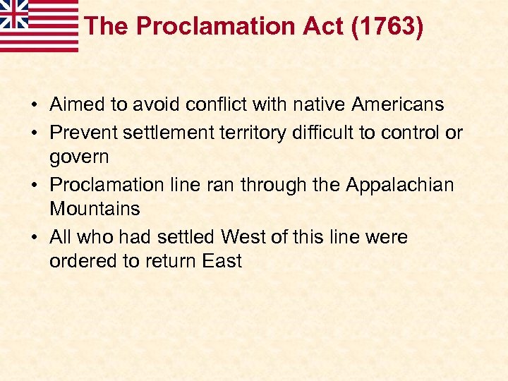 The Proclamation Act (1763) • Aimed to avoid conflict with native Americans • Prevent