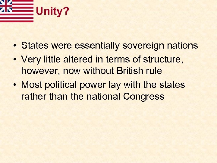 Unity? • States were essentially sovereign nations • Very little altered in terms of