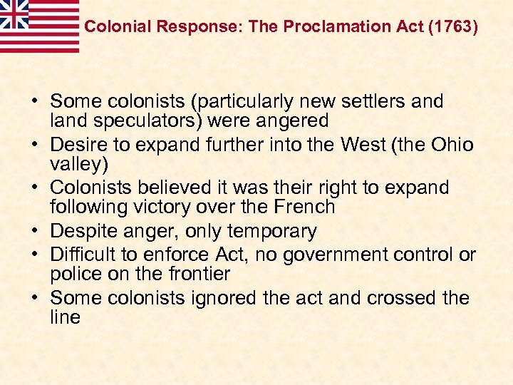 Colonial Response: The Proclamation Act (1763) • Some colonists (particularly new settlers and land